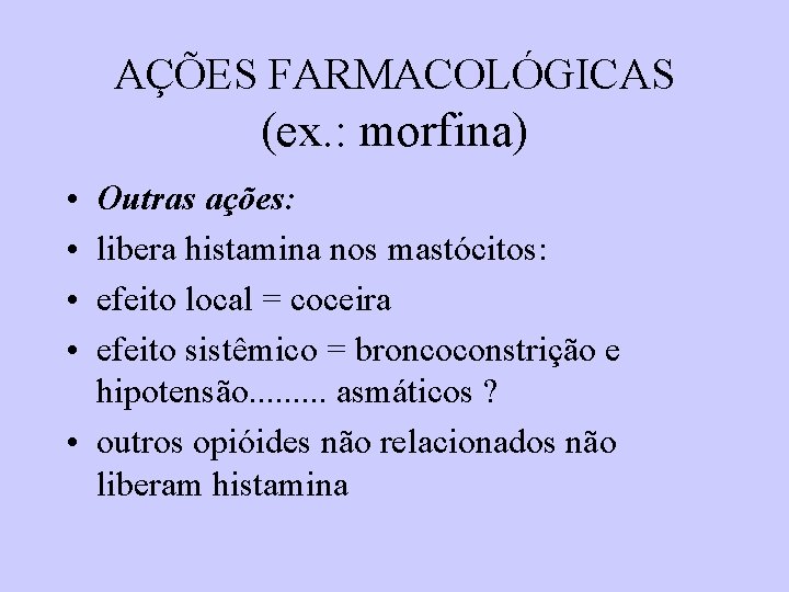 AÇÕES FARMACOLÓGICAS (ex. : morfina) • • Outras ações: libera histamina nos mastócitos: efeito AÇÕES FARMACOLÓGICAS (ex. : morfina) • • Outras ações: libera histamina nos mastócitos: efeito