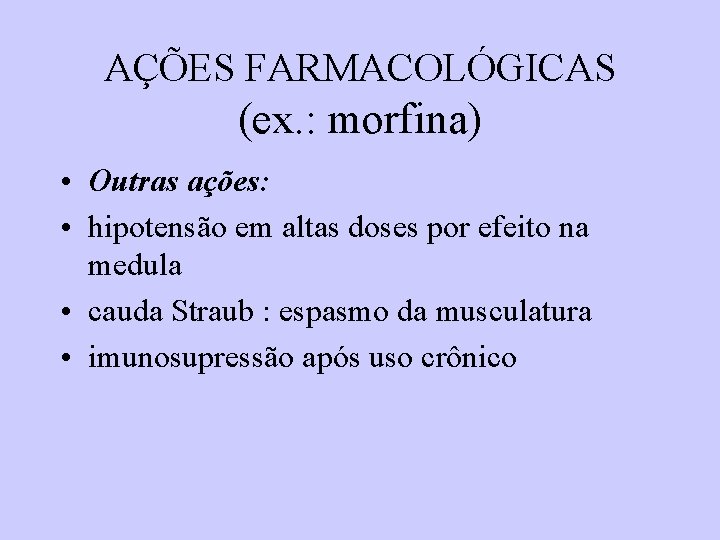 AÇÕES FARMACOLÓGICAS (ex. : morfina) • Outras ações: • hipotensão em altas doses por AÇÕES FARMACOLÓGICAS (ex. : morfina) • Outras ações: • hipotensão em altas doses por