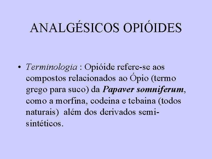ANALGÉSICOS OPIÓIDES • Terminologia : Opióide refere-se aos compostos relacionados ao Ópio (termo grego ANALGÉSICOS OPIÓIDES • Terminologia : Opióide refere-se aos compostos relacionados ao Ópio (termo grego