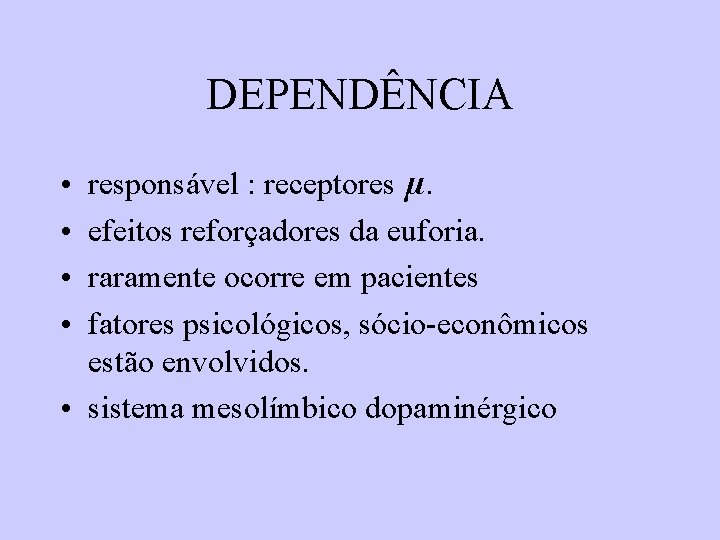 DEPENDÊNCIA responsável : receptores µ. efeitos reforçadores da euforia. raramente ocorre em pacientes fatores DEPENDÊNCIA responsável : receptores µ. efeitos reforçadores da euforia. raramente ocorre em pacientes fatores