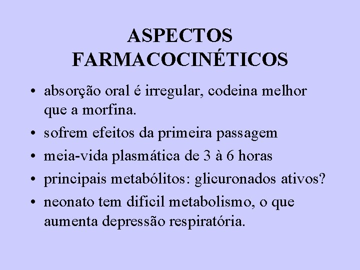 ASPECTOS FARMACOCINÉTICOS • absorção oral é irregular, codeina melhor que a morfina. • sofrem ASPECTOS FARMACOCINÉTICOS • absorção oral é irregular, codeina melhor que a morfina. • sofrem