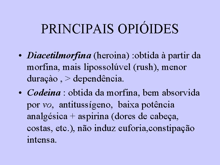 PRINCIPAIS OPIÓIDES • Diacetilmorfina (heroina) : obtida à partir da morfina, mais lipossolúvel (rush), PRINCIPAIS OPIÓIDES • Diacetilmorfina (heroina) : obtida à partir da morfina, mais lipossolúvel (rush),