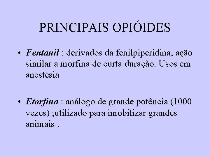 PRINCIPAIS OPIÓIDES • Fentanil : derivados da fenilpiperidina, ação similar a morfina de curta PRINCIPAIS OPIÓIDES • Fentanil : derivados da fenilpiperidina, ação similar a morfina de curta