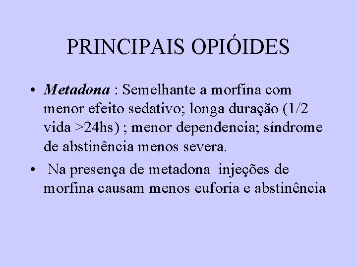 PRINCIPAIS OPIÓIDES • Metadona : Semelhante a morfina com menor efeito sedativo; longa duração PRINCIPAIS OPIÓIDES • Metadona : Semelhante a morfina com menor efeito sedativo; longa duração