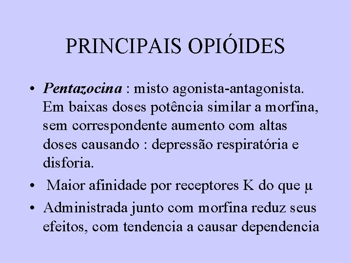 PRINCIPAIS OPIÓIDES • Pentazocina : misto agonista-antagonista. Em baixas doses potência similar a morfina, PRINCIPAIS OPIÓIDES • Pentazocina : misto agonista-antagonista. Em baixas doses potência similar a morfina,