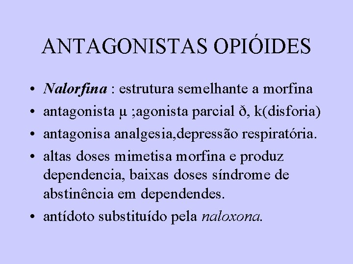 ANTAGONISTAS OPIÓIDES • • Nalorfina : estrutura semelhante a morfina antagonista µ ; agonista ANTAGONISTAS OPIÓIDES • • Nalorfina : estrutura semelhante a morfina antagonista µ ; agonista