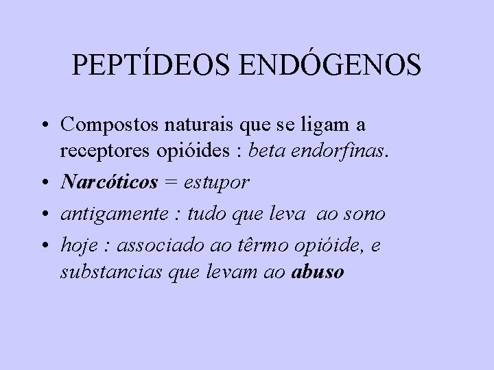 PEPTÍDEOS ENDÓGENOS • Compostos naturais que se ligam a receptores opióides : beta endorfinas. PEPTÍDEOS ENDÓGENOS • Compostos naturais que se ligam a receptores opióides : beta endorfinas.