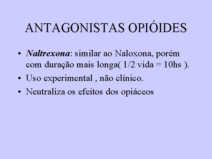 ANTAGONISTAS OPIÓIDES • Naltrexona: similar ao Naloxona, porém com duração mais longa( 1/2 vida ANTAGONISTAS OPIÓIDES • Naltrexona: similar ao Naloxona, porém com duração mais longa( 1/2 vida