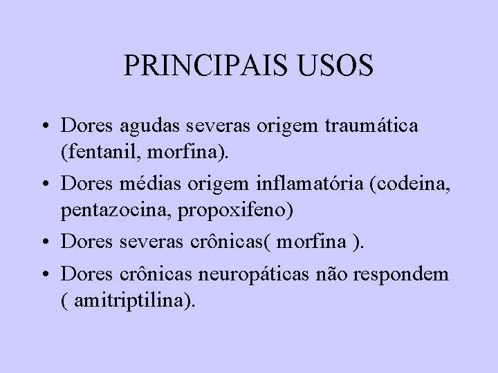 PRINCIPAIS USOS • Dores agudas severas origem traumática (fentanil, morfina). • Dores médias origem PRINCIPAIS USOS • Dores agudas severas origem traumática (fentanil, morfina). • Dores médias origem