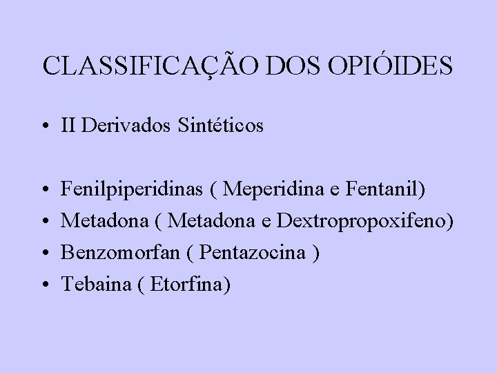 CLASSIFICAÇÃO DOS OPIÓIDES • II Derivados Sintéticos • • Fenilpiperidinas ( Meperidina e Fentanil) CLASSIFICAÇÃO DOS OPIÓIDES • II Derivados Sintéticos • • Fenilpiperidinas ( Meperidina e Fentanil)