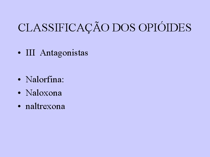 CLASSIFICAÇÃO DOS OPIÓIDES • III Antagonistas • Nalorfina: • Naloxona • naltrexona CLASSIFICAÇÃO DOS OPIÓIDES • III Antagonistas • Nalorfina: • Naloxona • naltrexona