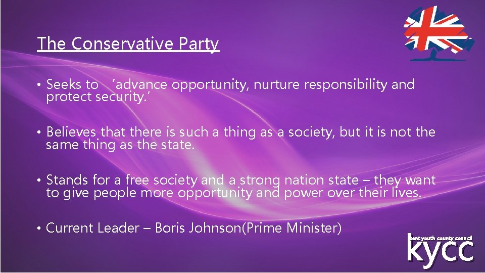 The Conservative Party • Seeks to ‘advance opportunity, nurture responsibility and protect security. ’