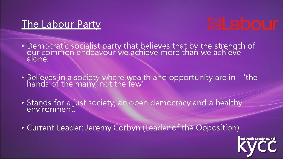 The Labour Party • Democratic socialist party that believes that by the strength of