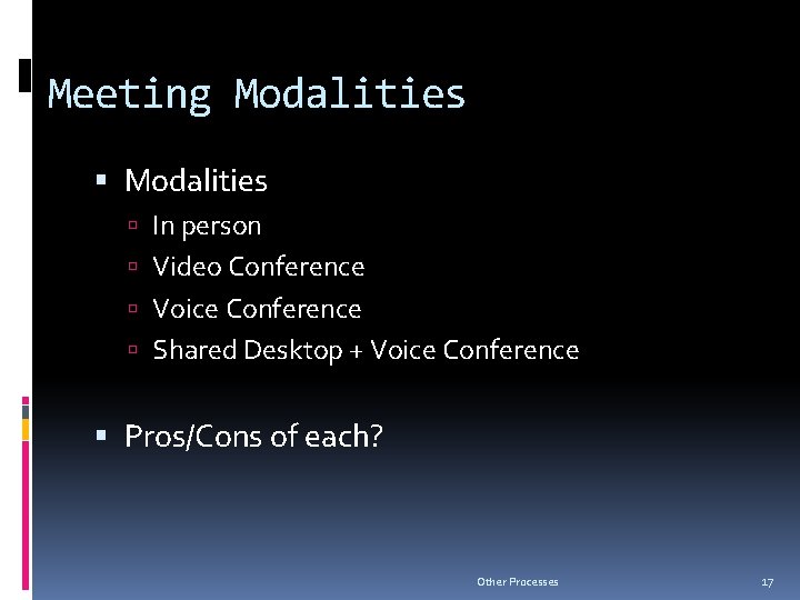 Meeting Modalities In person Video Conference Voice Conference Shared Desktop + Voice Conference Pros/Cons