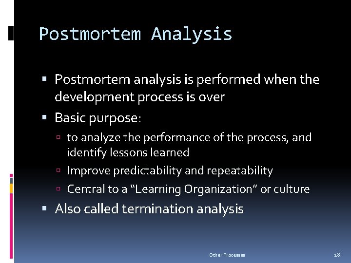 Postmortem Analysis Postmortem analysis is performed when the development process is over Basic purpose: