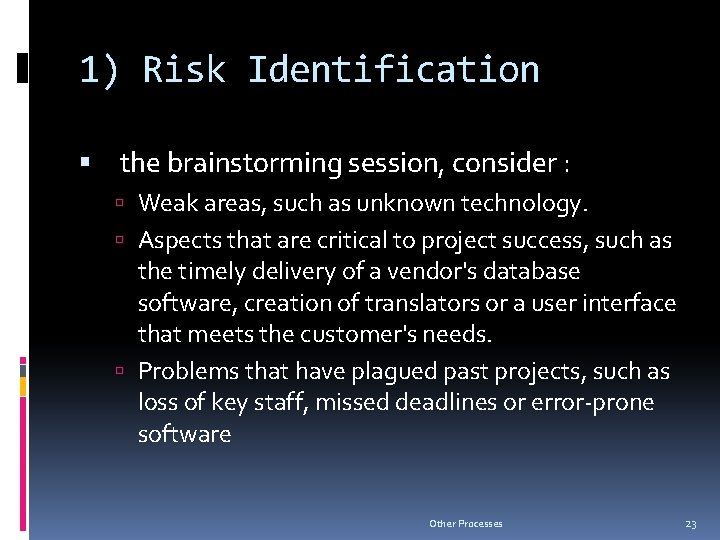 1) Risk Identification the brainstorming session, consider : Weak areas, such as unknown technology.