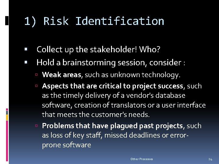 1) Risk Identification Collect up the stakeholder! Who? Hold a brainstorming session, consider :