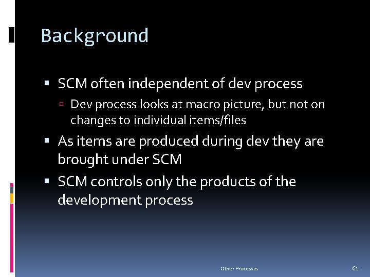 Background SCM often independent of dev process Dev process looks at macro picture, but