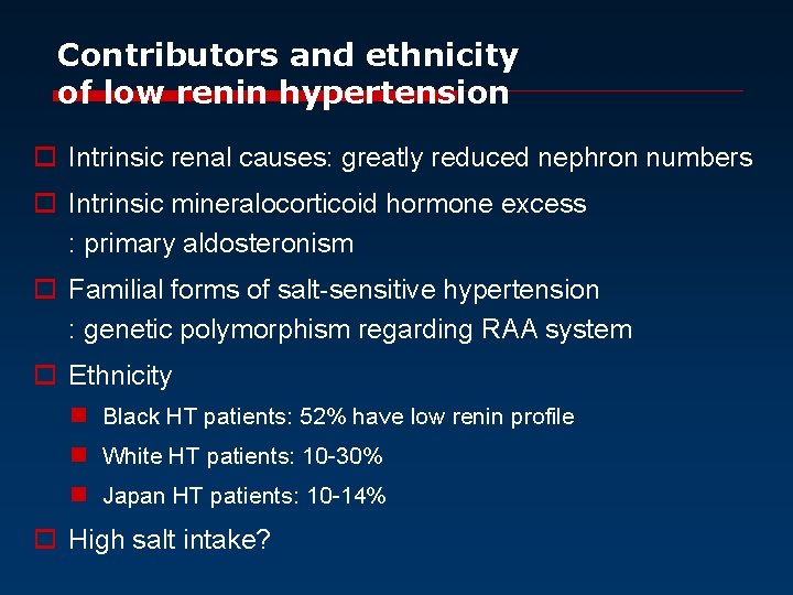 Contributors and ethnicity of low renin hypertension o Intrinsic renal causes: greatly reduced nephron