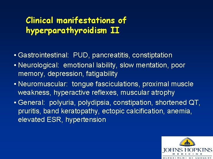 Clinical manifestations of hyperparathyroidism II • Gastrointestinal: PUD, pancreatitis, constiptation • Neurological: emotional lability,