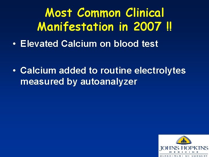 Most Common Clinical Manifestation in 2007 !! • Elevated Calcium on blood test •