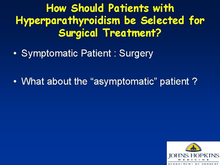 How Should Patients with Hyperparathyroidism be Selected for Surgical Treatment? • Symptomatic Patient :