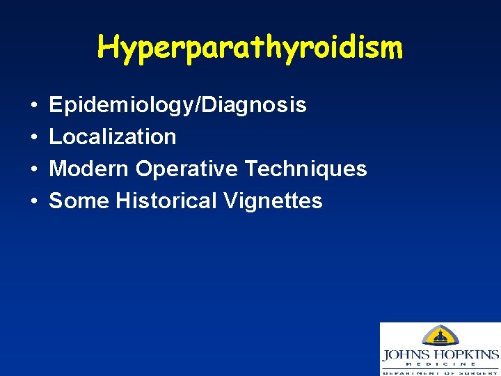 Hyperparathyroidism • • Epidemiology/Diagnosis Localization Modern Operative Techniques Some Historical Vignettes 