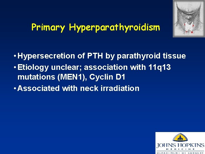 Primary Hyperparathyroidism • Hypersecretion of PTH by parathyroid tissue • Etiology unclear; association with