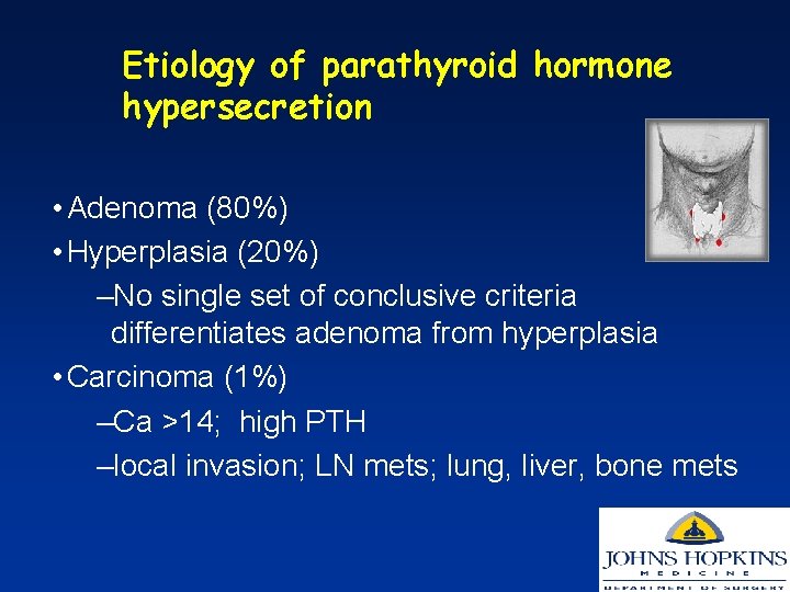 Etiology of parathyroid hormone hypersecretion • Adenoma (80%) • Hyperplasia (20%) –No single set