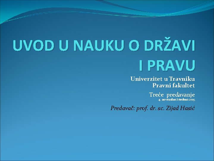 UVOD U NAUKU O DRŽAVI I PRAVU Univerzitet u Travniku Pravni fakultet Treće predavanje