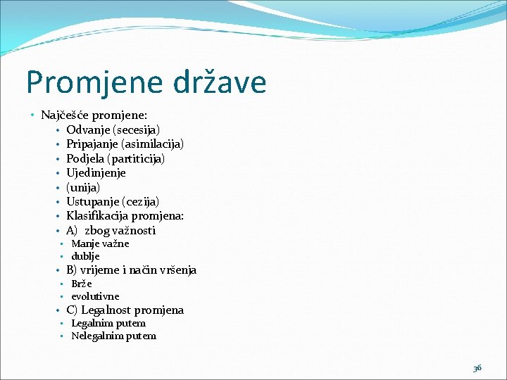 Promjene države • Najčešće promjene: • Odvanje (secesija) • Pripajanje (asimilacija) • Podjela (partiticija)