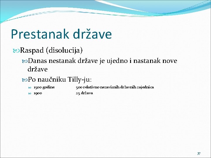 Prestanak države Raspad (disolucija) Danas nestanak države je ujedno i nastanak nove države Po