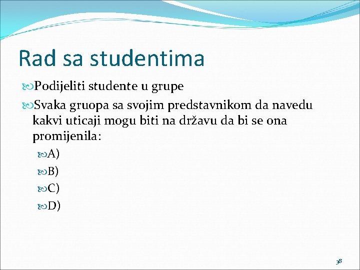 Rad sa studentima Podijeliti studente u grupe Svaka gruopa sa svojim predstavnikom da navedu