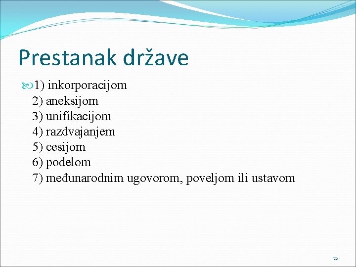 Prestanak države 1) inkorporacijom 2) aneksijom 3) unifikacijom 4) razdvajanjem 5) cesijom 6) podelom