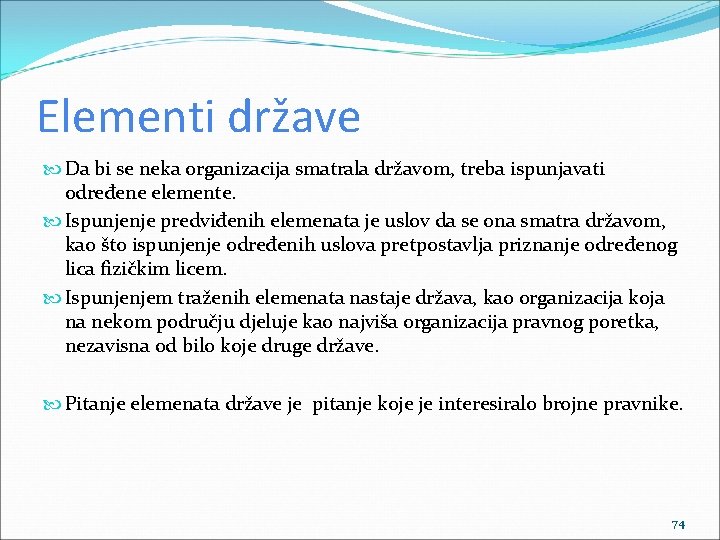 Elementi države Da bi se neka organizacija smatrala državom, treba ispunjavati određene elemente. Ispunjenje