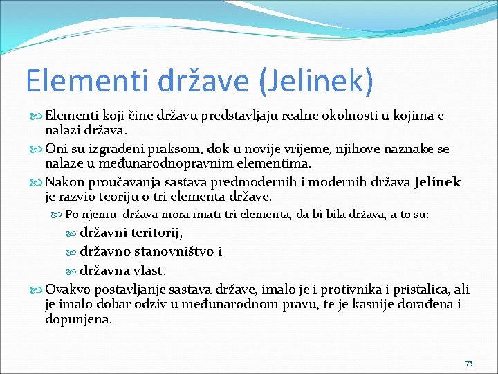 Elementi države (Jelinek) Elementi koji čine državu predstavljaju realne okolnosti u kojima e nalazi