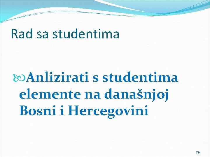 Rad sa studentima Anlizirati s studentima elemente na današnjoj Bosni i Hercegovini 79 