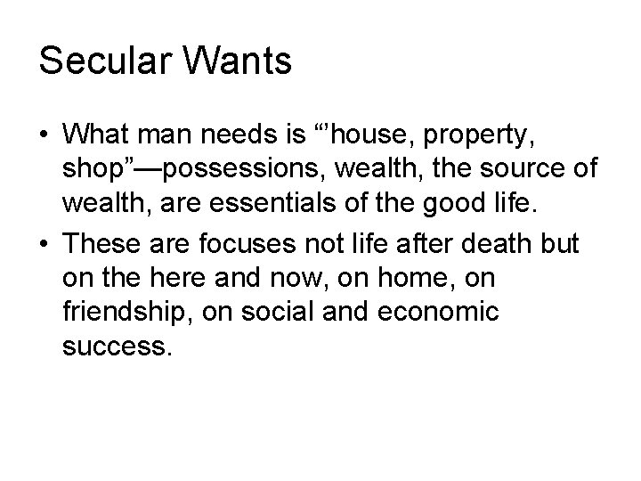 Secular Wants • What man needs is “’house, property, shop”—possessions, wealth, the source of Secular Wants • What man needs is “’house, property, shop”—possessions, wealth, the source of