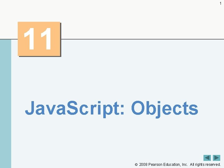 1 11 Java. Script: Objects 2008 Pearson Education, Inc. All rights reserved. 