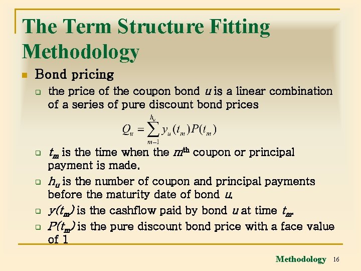 The Term Structure Fitting Methodology n Bond pricing q q q the price of