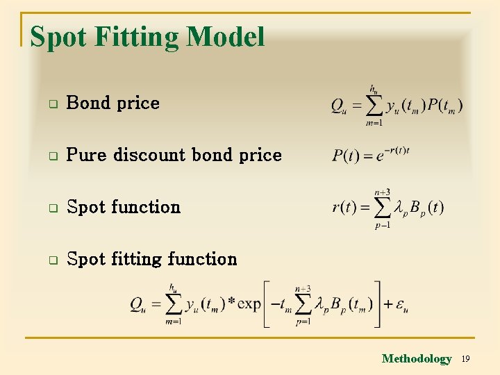 Spot Fitting Model q Bond price q Pure discount bond price q Spot function