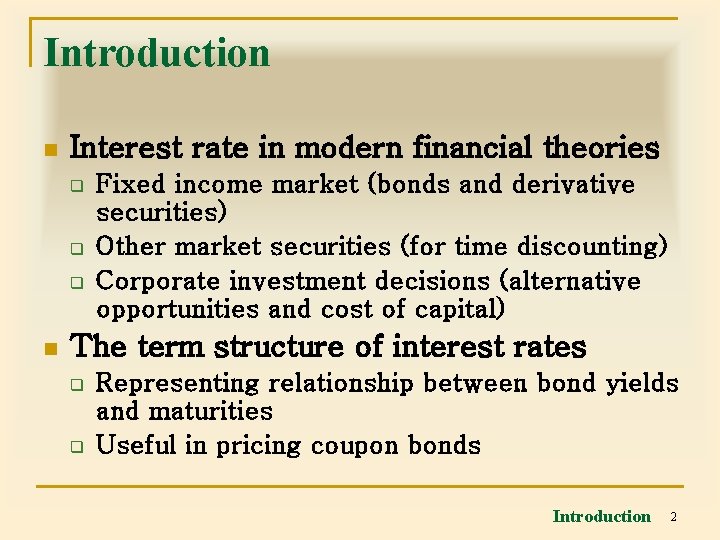 Introduction n Interest rate in modern financial theories q q q n Fixed income