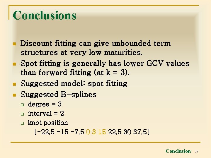 Conclusions n n Discount fitting can give unbounded term structures at very low maturities.