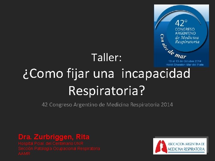 Taller: ¿Como fijar una incapacidad Respiratoria? 42 Congreso Argentino de Medicina Respiratoria 2014 Dra.