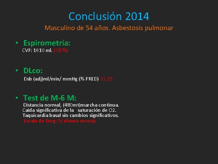 Conclusión 2014 Masculino de 54 años. Asbestosis pulmonar • Espirometría: CVF: 1610 ml. (38