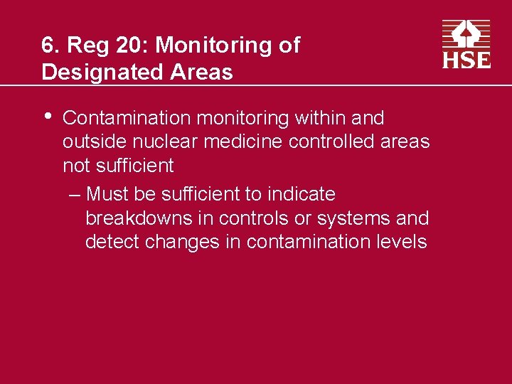 6. Reg 20: Monitoring of Designated Areas • Contamination monitoring within and outside nuclear