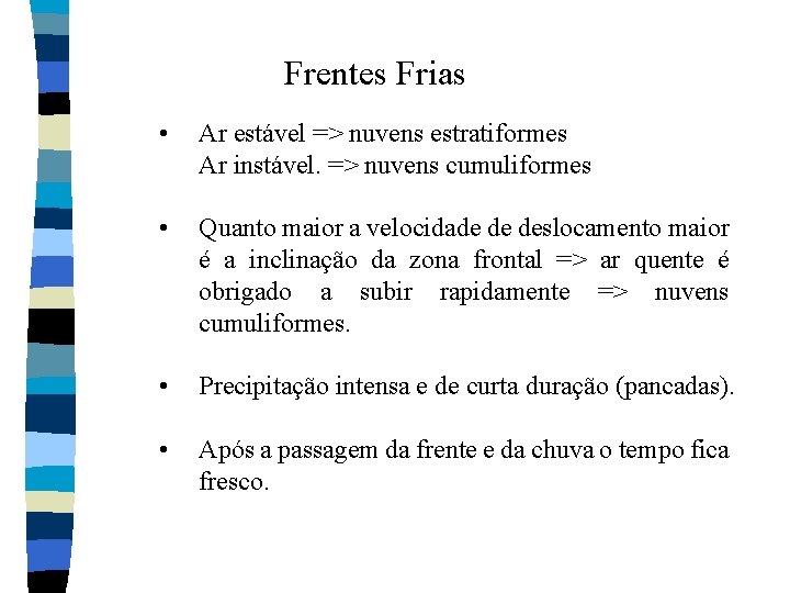 Frentes Frias • Ar estável => nuvens estratiformes Ar instável. => nuvens cumuliformes • Frentes Frias • Ar estável => nuvens estratiformes Ar instável. => nuvens cumuliformes •
