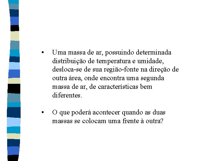 • Uma massa de ar, possuindo determinada distribuição de temperatura e umidade, desloca • Uma massa de ar, possuindo determinada distribuição de temperatura e umidade, desloca