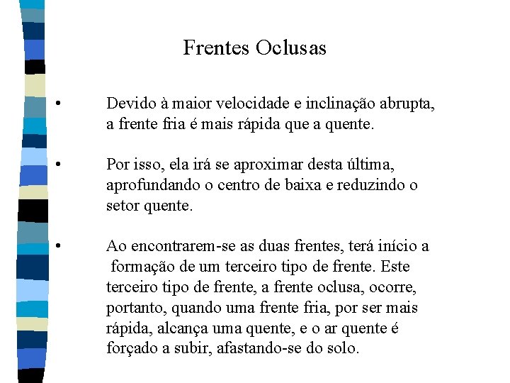 Frentes Oclusas • Devido à maior velocidade e inclinação abrupta, a frente fria é Frentes Oclusas • Devido à maior velocidade e inclinação abrupta, a frente fria é
