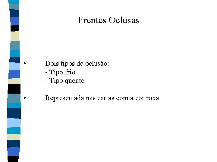 Frentes Oclusas • Dois tipos de oclusão: Tipo frio Tipo quente • Representada nas Frentes Oclusas • Dois tipos de oclusão: Tipo frio Tipo quente • Representada nas